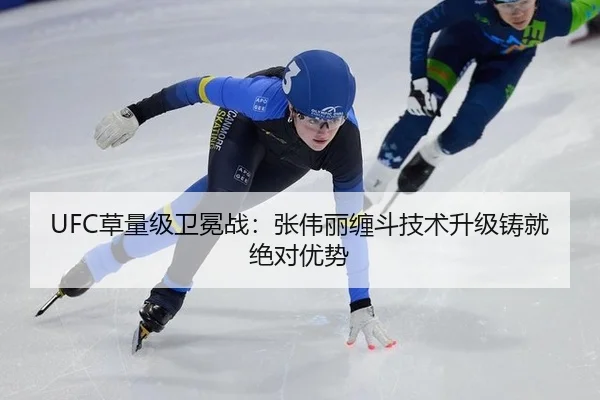 UFC草量级卫冕战：张伟丽缠斗技术升级铸就绝对优势