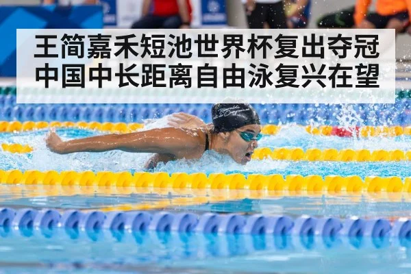 王简嘉禾短池世界杯复出夺冠中国中长距离自由泳复兴在望