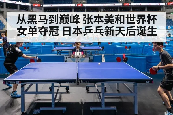 从黑马到巅峰 张本美和世界杯女单夺冠 日本乒乓新天后诞生
